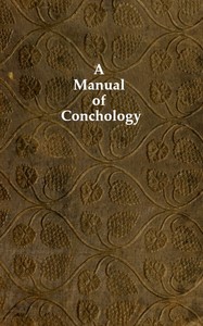 A Manual of Conchology
According to the System Laid Down by Lamarck, with the Late Improvements by De Blainville. Exemplified and Arranged for the Use of Students. by Thomas Wyatt