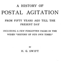 A history of postal agitation from fifty years ago till the present day by H. G. Swift