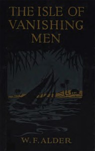 The Isle of Vanishing Men: A Narrative of Adventure in Cannibal-land by W. F. (William Fisher) Alder