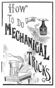 How to Do Mechanical Tricks
Containing Complete Instruction for Performing Over Sixty Ingenious Mechanical Tricks by A. Anderson