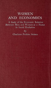 Women and Economics
A Study of the Economic Relation Between Men and Women as a Factor in Social Evolution by Charlotte Perkins Gilman