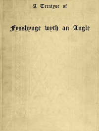 A Treatyse of Fysshynge wyth an Angle
Being a facsimile reproduction of the first book on the subject of fishing printed in England by Wynkyn de Worde at Westminster in 1496 by Juliana Berners