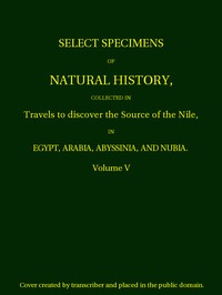 Select Specimens of Natural History Collected in Travels to Discover the Source of the Nile. Volume 5. by James Bruce