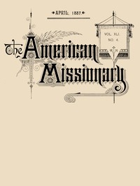 The American Missionary — Volume 41, No. 4, April, 1887 by Various