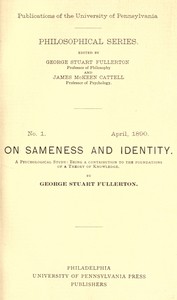 On Sameness and Identity: A Psychological Study
Being a Contribution to the Foundations of a Theory of Knowledge by George Stuart Fullerton