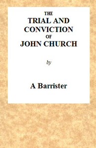 The Trial and Conviction of John Church
The Preacher of the Surrey Tabernacle, Borough Road, at the Surrey Assizes, at Croydon, on Saturday, the 16th of August, 1817, for an Assault With Intent to Commit an Unnatural Crime. by Anonymous