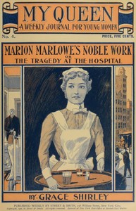 My Queen: A Weekly Journal for Young Women. Issue 4, October 20, 1900
Marion Marlowe's Noble Work; or, The Tragedy at the Hospital by Lurana Sheldon
