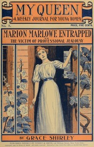 My Queen: A Weekly Journal for Young Women. Issue 5, October 27, 1900
Marion Marlowe Entrapped; or, The Victim of Professional Jealousy by Lurana Sheldon