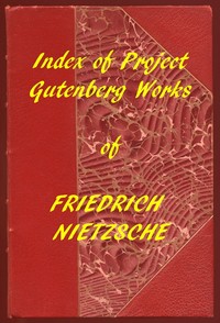 Index of the Project Gutenberg Works of Friedrich Nietzsche by Friedrich Wilhelm Nietzsche