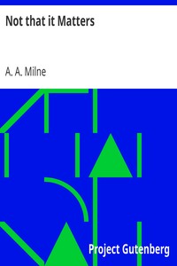 Not that it Matters by A. A. (Alan Alexander) Milne