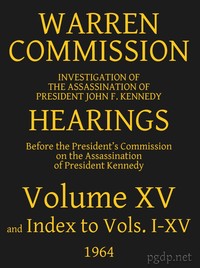 Warren Commission (15 of 26): Hearings Vol. XV (of 15) by United States. Warren Commission