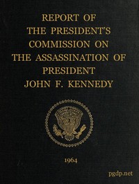 Report of the President's Commission on the Assassination of President John F. Kennedy by United States. Warren Commission