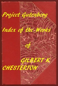 Index of the Project Gutenberg Works of Gilbert K. Chesterton by G. K. (Gilbert Keith) Chesterton