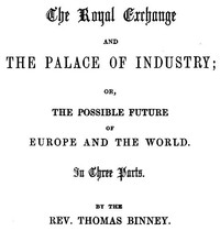 The Royal Exchange and the Palace of Industry; or, The Possible Future of Europe and the World by Thomas Binney