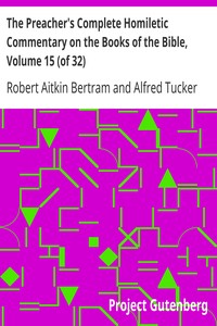 The Preacher's Complete Homiletic Commentary on the Books of the Bible, Volume 15 (of 32)
The Preacher's Complete Homiletic Commentary on the Book of the Prophet Isaiah, Volume I by Robert Aitkin Bertram