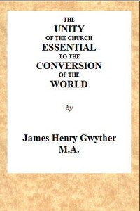 The Unity of the Church Essential to the Conversion of the World
A Sermon, Preached Before the Directors and Friends of the London Missionary Society, During Their Anniversary in May, 1846, in the Church of St. Mary, Spital Square, London by James Henry Alexander Gwyther