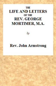 The Life and Letters of the Rev. George Mortimer, M.A.
Rector of Thornhill, in the Diocese of Toronto, Canada West by John Armstrong