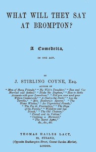 What will they say at Brompton? A Comedetta, in One Act. by J. Stirling (Joseph Stirling) Coyne