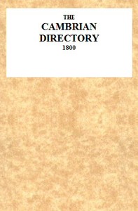 The Cambrian Directory [1800]; Or, Cursory Sketches of the Welsh Territories.
With a Chart, Comprehending at One View, the Advisable Route, Best Inns, Distances, and Objects Most Worthy of Attention. by Anonymous