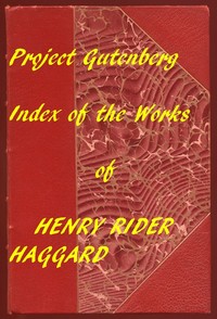 Index of the Project Gutenberg Works of Henry Rider Haggard by H. Rider (Henry Rider) Haggard