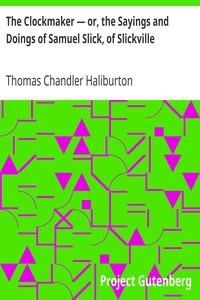 The Clockmaker — or, the Sayings and Doings of Samuel Slick, of Slickville by Thomas Chandler Haliburton
