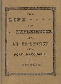 The Life and Experiences of an Ex-Convict in Port Macquarie by Woomera