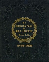 My Knitting Book (Second Series) by Miss (F.) Lambert