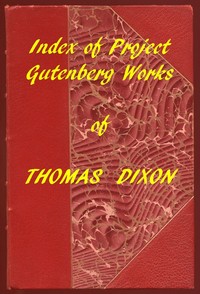 Index of the Project Gutenberg Works of Thomas Dixon by Thomas Dixon