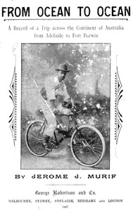 From Ocean to Ocean: Across a Continent on a Bicycle
An Account of a Solitary Ride From Adelaide to Port Darwin by Jerome J. Murif