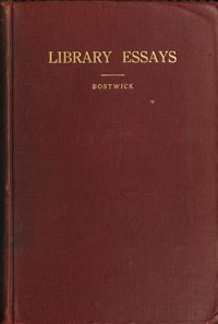 Library Essays; Papers Related to the Work of Public Libraries by Arthur E. (Arthur Elmore) Bostwick