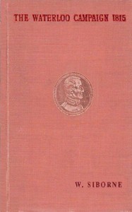 The Waterloo Campaign, 1815 by William Siborne