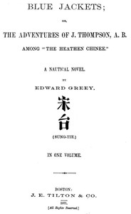 Blue Jackets; or, The Adventures of J. Thompson, A.B., Among "the Heathen Chinee"
A Nautical Novel by Edward Greey