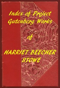 Index of the Project Gutenberg Works of Harriet Beecher Stowe by Harriet Beecher Stowe