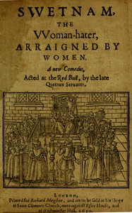 Swetnam, the Woman-hater, arraigned by women
A new comedie, acted at the Red Bull, by the late Queenes seruants. by Anonymous