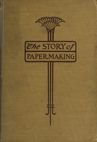 The Story of Paper-making
An account of paper-making from its earliest known record down to the present time by Frank O. Butler
