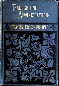 Through One Administration by Frances Hodgson Burnett