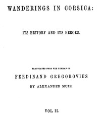Wanderings in Corsica: Its History and Its Heroes. Vol. 2 of 2 by Ferdinand Gregorovius