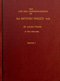 The life and correspondence of Sir Anthony Panizzi, K.C.B., Vol. 1 (of 2)
Late principal librarian of the British museum, senator of Italy, etc. by Louis Fagan