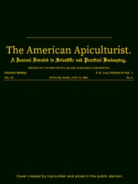 The American Apiculturist. Vol. III. No. 6, June 15, 1885
A Journal Devoted to Scientific and Practical Beekeeping by Various