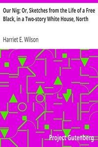 Our Nig; Or, Sketches from the Life of a Free Black, in a Two-story White House, North
Showing That Slavery's Shadows Fall Even There by Harriet E. Wilson