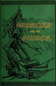 Gibraltar and Its Sieges, with a Description of Its Natural Features. by Frederic George Stephens