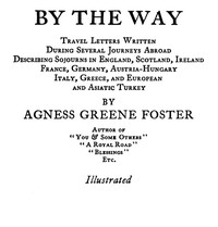 By the Way: Travel Letters Written During Several Journeys Abroad by Agness Greene Foster