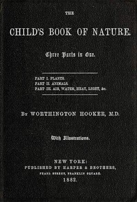 The Child's Book of Nature
Three parts in one by Worthington Hooker