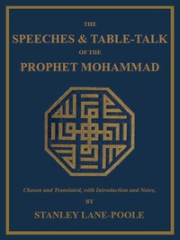 The Speeches & Table-Talk of the Prophet Mohammad by Prophet Muhammad