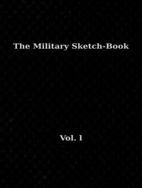 The Military Sketch-Book. Vol. 1 (of 2)
Reminiscences of seventeen years in the service abroad and at home by William Maginn