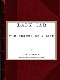 Lady Car: The Sequel of a Life by Mrs. (Margaret) Oliphant