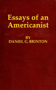 Essays of an Americanist
I. Ethnologic and Archæologic. II. Mythology and Folk Lore. III. Graphic Systems and Literature. IV. Linguistic. by Daniel G. (Daniel Garrison) Brinton
