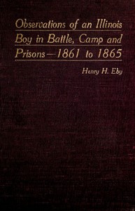 Observations of an Illinois Boy in Battle, Camp and Prisons—1861 to 1865 by Henry Harrison Eby