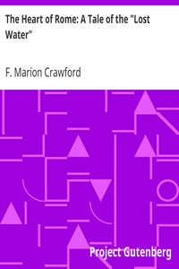 The Heart of Rome: A Tale of the "Lost Water" by F. Marion (Francis Marion) Crawford