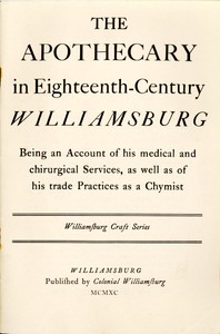 The Apothecary in Eighteenth-Century Williamsburg
Being an Account of his medical and chirurgical Services, as well as of his trade Practices as a Chymist by Thomas K. Ford